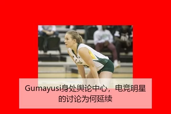 Gumayusi身处舆论中心，电竞明星的讨论为何延续
